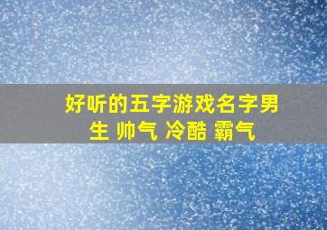 好听的五字游戏名字男生 帅气 冷酷 霸气